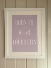 Load image into Gallery viewer, Framed Print - Born To Wear Louboutin
